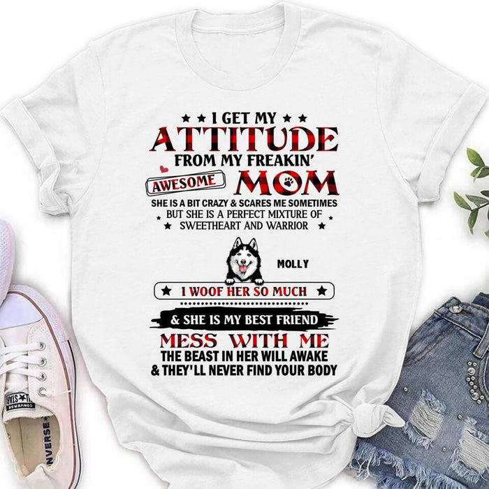 Custom Personalized Dog Mom T-Shirt/Long sleeve/Sweatshirt/Hoodie - Upto 5 Dogs - Mother's Day Gift Idea For Dog Lovers - I Get My Attitude From My Freakin' Awesome Mom