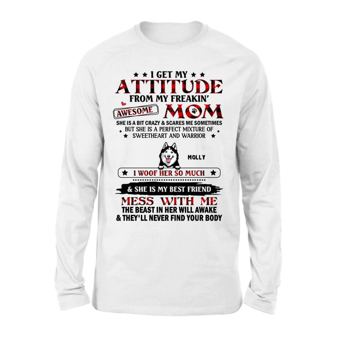 Custom Personalized Dog Mom T-Shirt/Long sleeve/Sweatshirt/Hoodie - Upto 5 Dogs - Mother's Day Gift Idea For Dog Lovers - I Get My Attitude From My Freakin' Awesome Mom