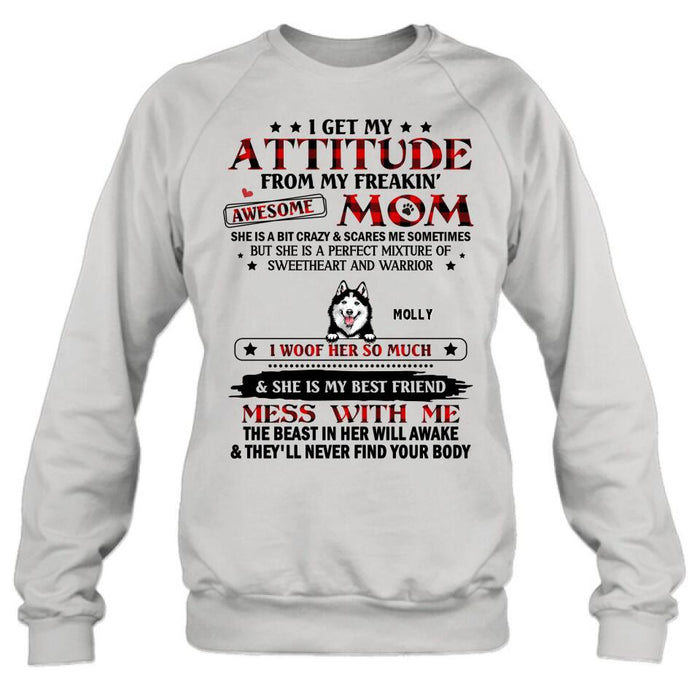 Custom Personalized Dog Mom T-Shirt/Long sleeve/Sweatshirt/Hoodie - Upto 5 Dogs - Mother's Day Gift Idea For Dog Lovers - I Get My Attitude From My Freakin' Awesome Mom