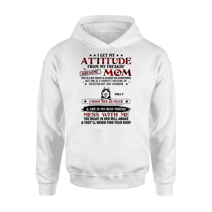 Custom Personalized Dog Mom T-Shirt/Long sleeve/Sweatshirt/Hoodie - Upto 5 Dogs - Mother's Day Gift Idea For Dog Lovers - I Get My Attitude From My Freakin' Awesome Mom