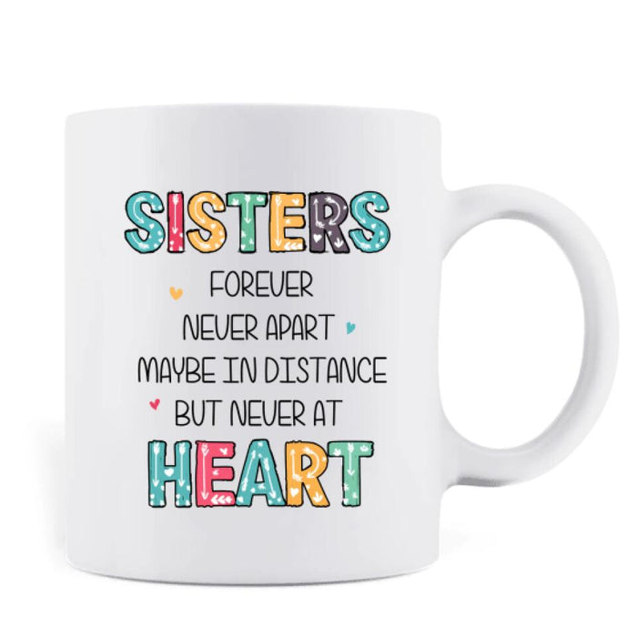 Custom Personalized Annoying Sisters Mug - Christmas Gift For Sister/Friend - Sisters Forever Never Apart Maybe In Distance But Never At Heart