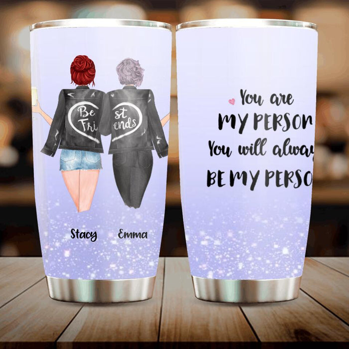 Custom Personalized Besties Tumbler - Best Gift For Friend - You Are My Person You Will Always Be My Person