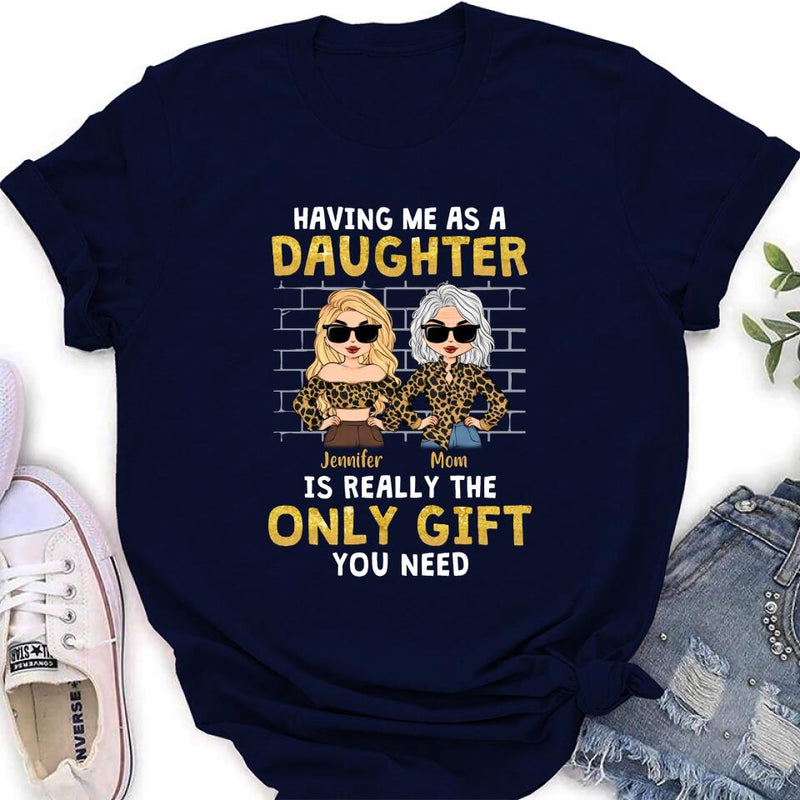 Personalized Mom & Daughter Shirt/Sweatshirt/Hoodie/Long Sleeve - Gift Idea For Mother's Day - Having Me As A Daughter Is Really The Only Gift You Need