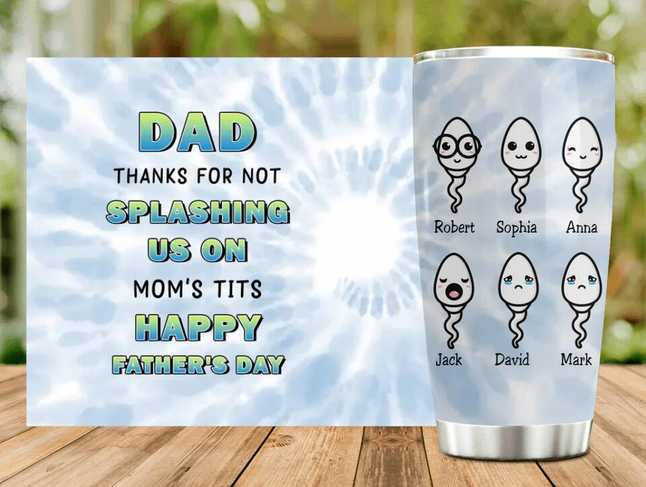 Custom Personalized Sperms Tumbler - Gift Idea From Kids to Father/ For Father's Day - Upto 6 Sperms - Thanks For Not Splashing Us On Mom's Tits Happy Father's Day