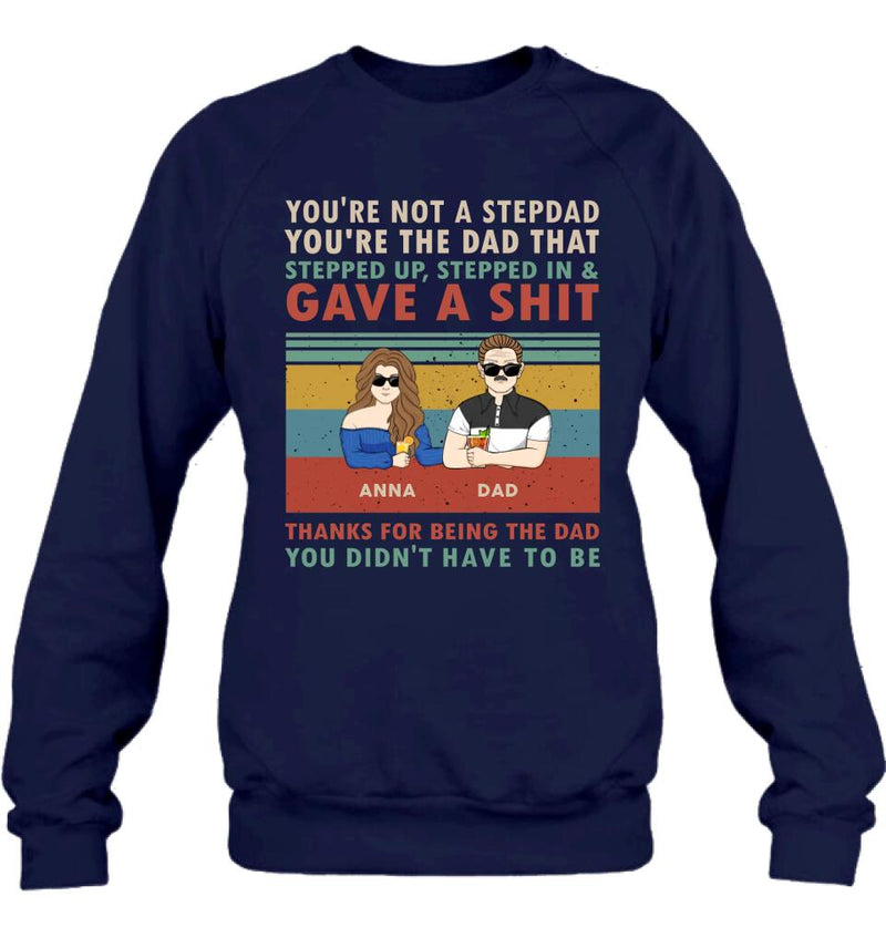 Personalized Stepdad Shirt/Hoodie - Father's Day Gift Idea for Him - up to 4 Kids - Thanks For Being The Dad You Didn't Have To Be