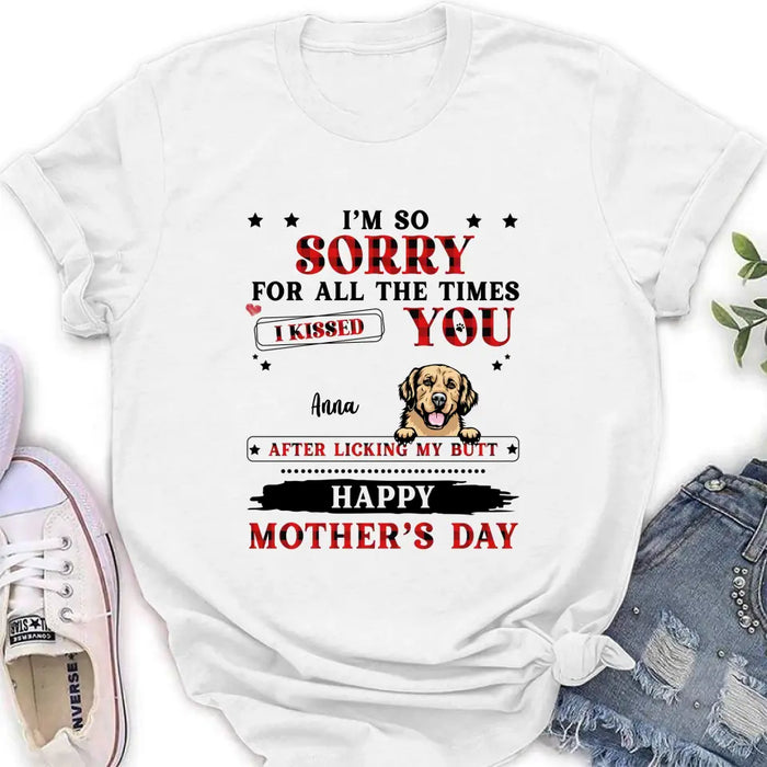 Custom Personalized Dogs On Mother's Day Shirt/ Hoodie - Gift Idea For Mother's Day - Up to 6 Dogs - We're So Sorry For All The Times We Kissed You After Licking Our Butt