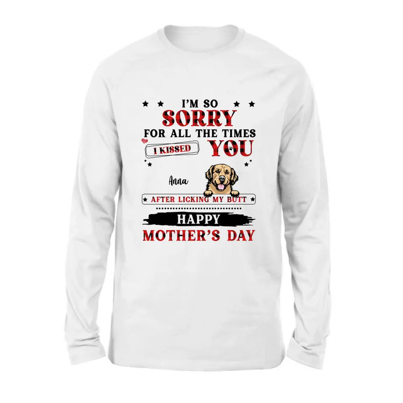Personalized Dogs On Mother's Day Shirt/Hoodie - Gift Idea For Mother's Day - Up to 6 Dogs - We're So Sorry For All The Times We Kissed You After Licking Our Butt