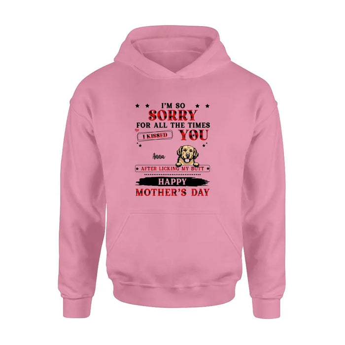 Custom Personalized Dogs On Mother's Day Shirt/ Hoodie - Gift Idea For Mother's Day - Up to 6 Dogs - We're So Sorry For All The Times We Kissed You After Licking Our Butt