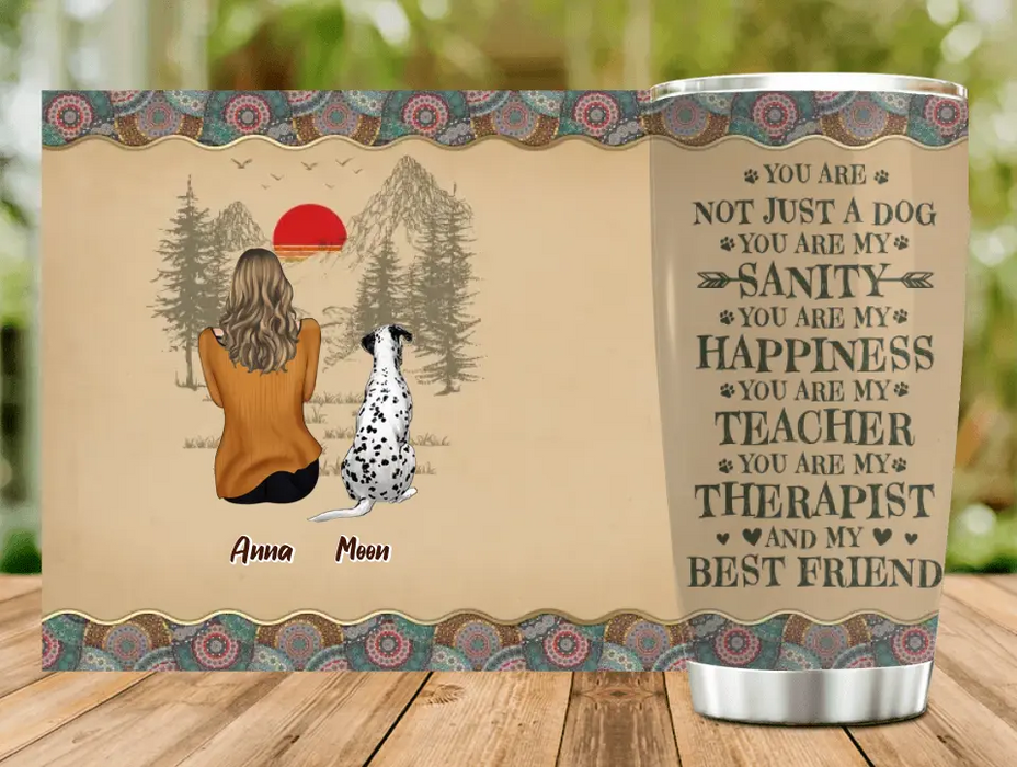 Custom Personalized Dog Mom Tumbler - Mom With Up To 5 Dogs - Gift Idea For Mother's Day/Dog Lovers - You Are Not Just A Dog You Are My Sanity