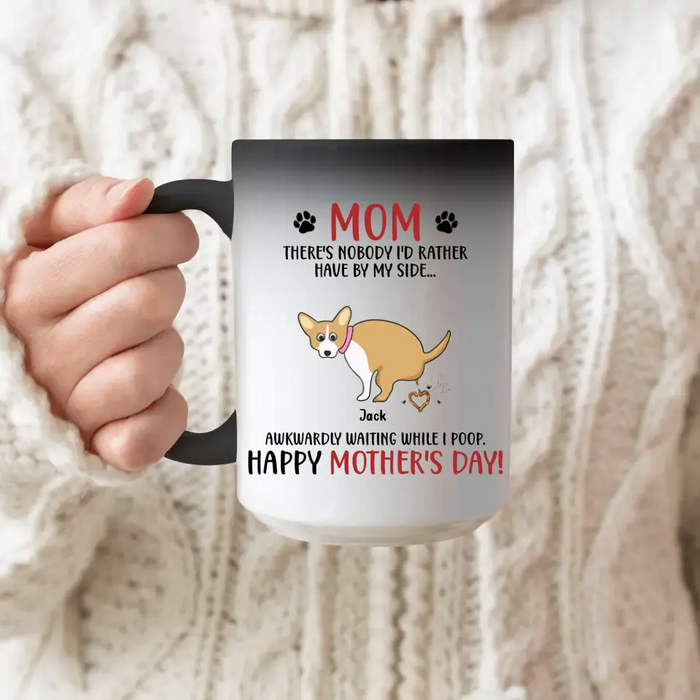 Custom Personalized Dog Mom Color Changing Beverage Mug - Funny Gift Idea For Mother's Day - Mom, There's Nobody I'd Rather Have By My Side...