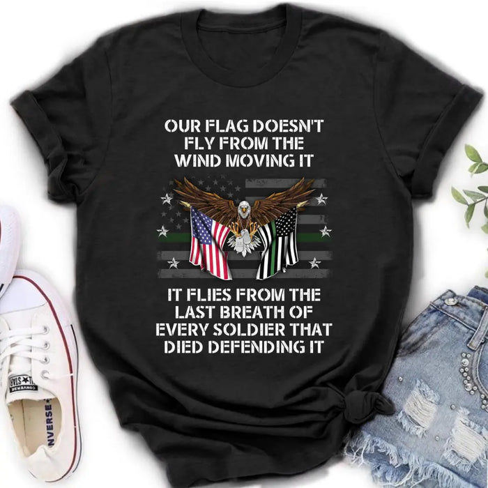 Custom Personalized Veteran Shirt/ Hoodie - Memorial Gift Idea/ Independence Day Gift - Our Flag Doesn't Fly from The Wind Moving It It Flies From The Last Breath Of Every Soldier That Died Defending It