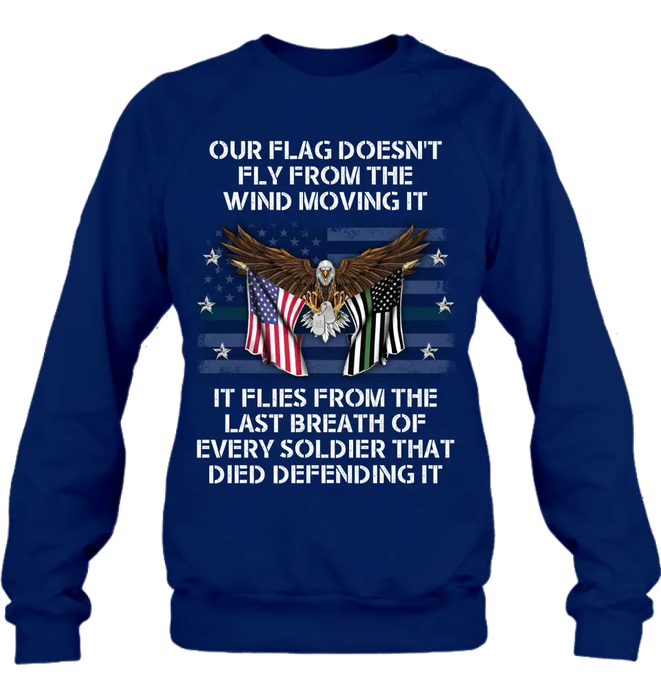 Custom Personalized Veteran Shirt/ Hoodie - Memorial Gift Idea/ Independence Day Gift - Our Flag Doesn't Fly from The Wind Moving It It Flies From The Last Breath Of Every Soldier That Died Defending It