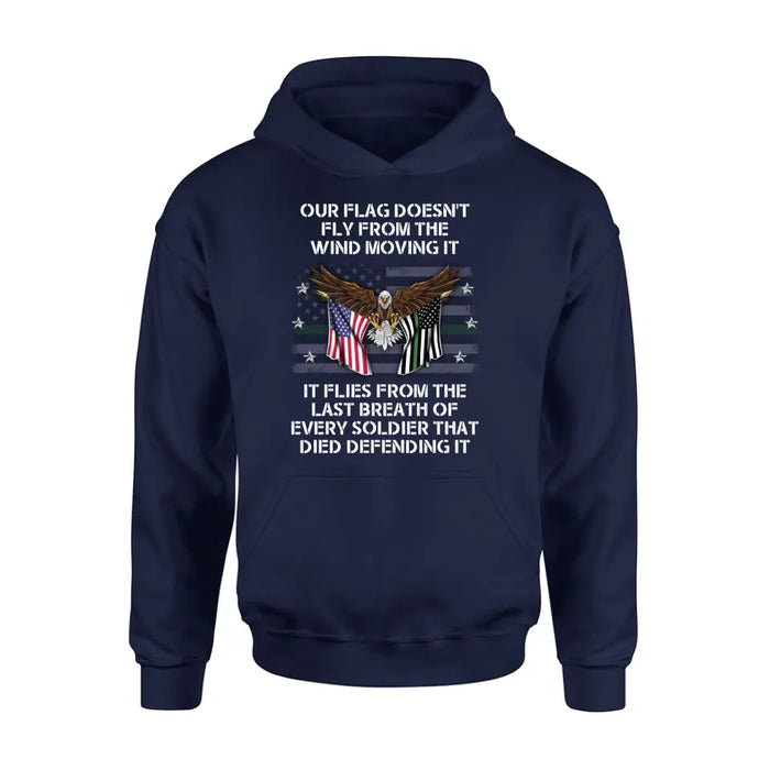 Custom Personalized Veteran Shirt/ Hoodie - Memorial Gift Idea/ Independence Day Gift - Our Flag Doesn't Fly from The Wind Moving It It Flies From The Last Breath Of Every Soldier That Died Defending It