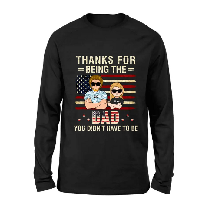 Custom Personalized Stepdad T-shirt/Long Sleeve/Sweatshirt/Hoodie - Father's Day Gift Idea For Stepdad - Thanks For Being The Dad You Didn't Have To Be