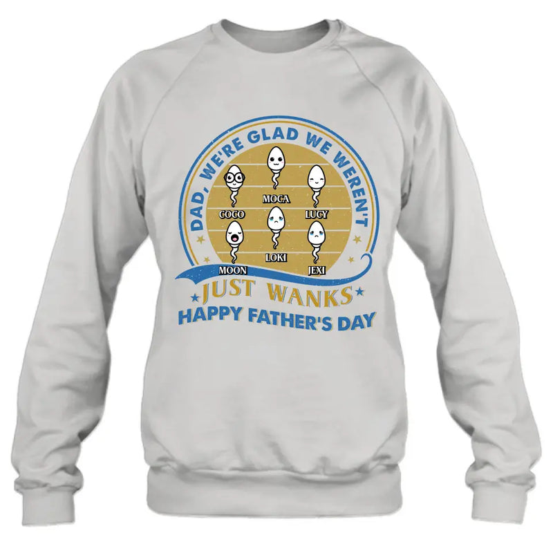 Personalized Sperms Shirt/Hoodie - Gift Idea For Father's Day - Up to 6 Sperms - We're Glad We Weren't Just Wanks Happy Father's Day