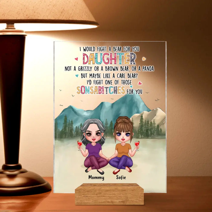 Custom Personalized Mom And Daughter Acrylic Plaque - Up to 4 Daughters - Gift Idea From Mom To Daughter - I Would Fight A Bear For You Daughter