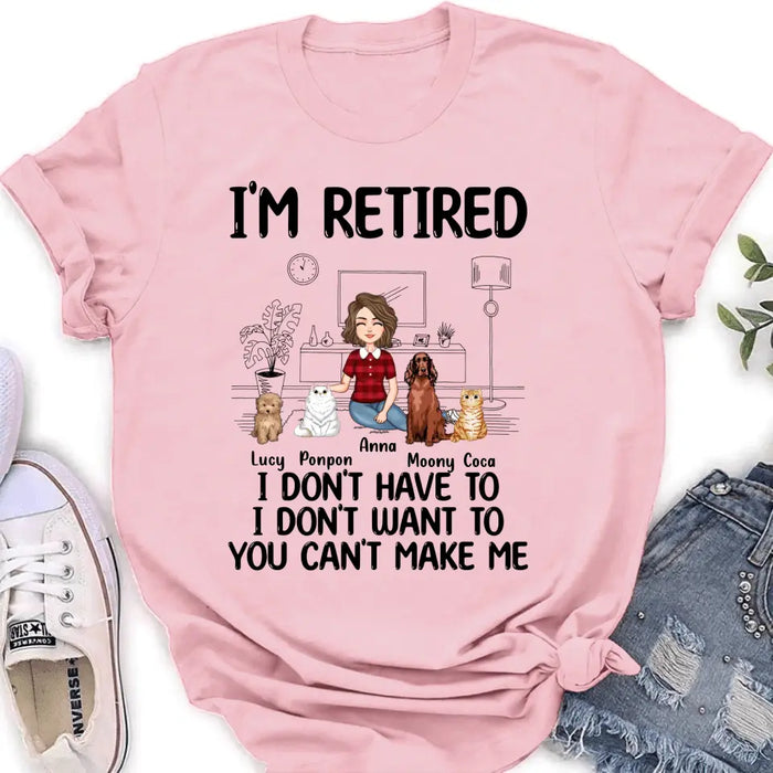 Custom Personalized Dog/Cat Mom Shirt/Hoodie - Gift Idea For Dog/Cat Lovers - Upto 4 Dogs/Cats - I'm Retired I Don't Have To I Don't Want To You Can't Make Me