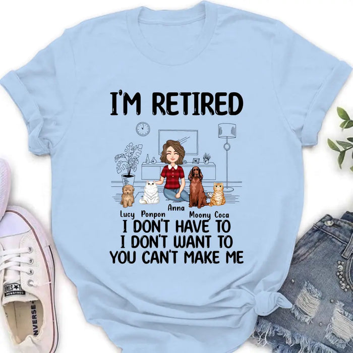 Custom Personalized Dog/Cat Mom Shirt/Hoodie - Gift Idea For Dog/Cat Lovers - Upto 4 Dogs/Cats - I'm Retired I Don't Have To I Don't Want To You Can't Make Me