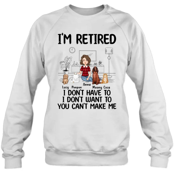 Custom Personalized Dog/Cat Mom Shirt/Hoodie - Gift Idea For Dog/Cat Lovers - Upto 4 Dogs/Cats - I'm Retired I Don't Have To I Don't Want To You Can't Make Me