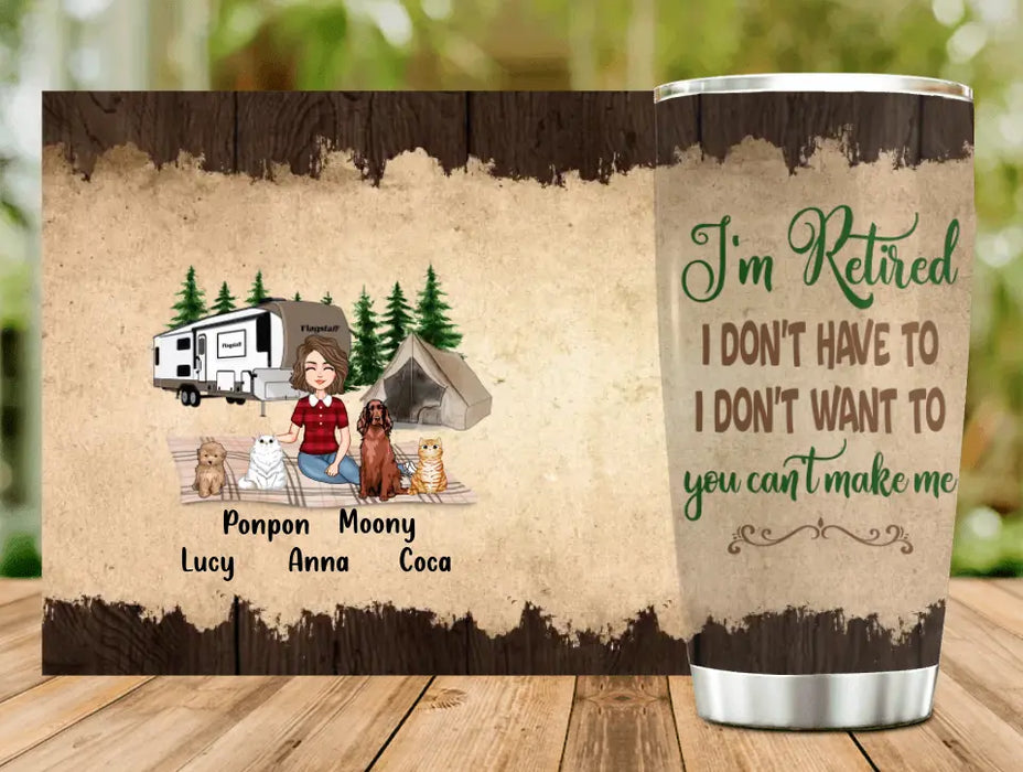 Custom Personalized Dog/Cat Mom Camping Tumbler - Gift Idea For Dog/Cat Lovers - Upto 4 Dogs/Cats - I'm Retired I Don't Have To I Don't Want To You Can't Make Me