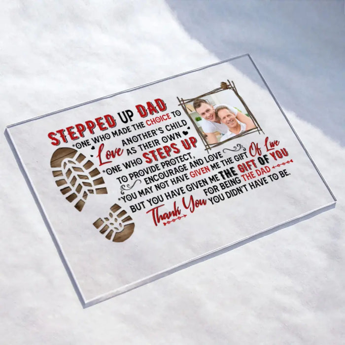 Custom Personalized Stepped Up Dad Acrylic Plaque - Upload Photo - Father's Day Gift Idea for Bonus Dad/Stepped Up Dad - Thank You For Being The Dad You Didn't Have To Be