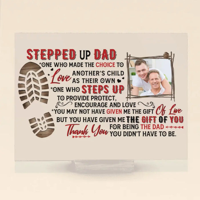 Custom Personalized Stepped Up Dad Acrylic Plaque - Upload Photo - Father's Day Gift Idea for Bonus Dad/Stepped Up Dad - Thank You For Being The Dad You Didn't Have To Be