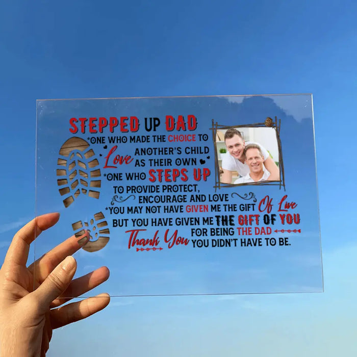 Custom Personalized Stepped Up Dad Acrylic Plaque - Upload Photo - Father's Day Gift Idea for Bonus Dad/Stepped Up Dad - Thank You For Being The Dad You Didn't Have To Be