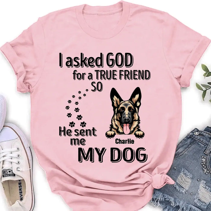 Custom Personalized Pet Shirt/Hoodie - Father's Day/Mother's Day Gift Idea for Dog/Cat Lovers - I Asked God For A True Friend So He Sent Me My Dog