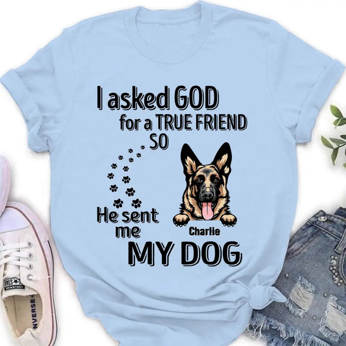 Custom Personalized Pet Shirt/Hoodie - Father's Day/Mother's Day Gift Idea for Dog/Cat Lovers - I Asked God For A True Friend So He Sent Me My Dog