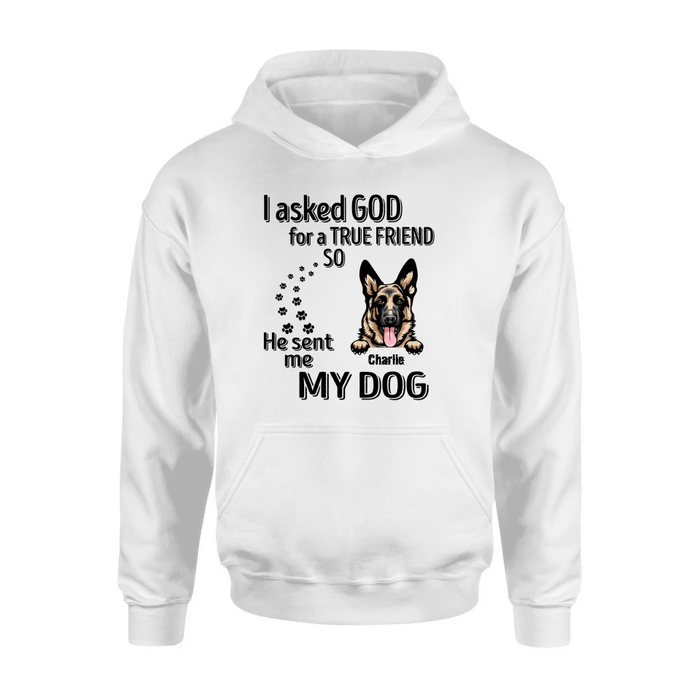 Custom Personalized Pet Shirt/Hoodie - Father's Day/Mother's Day Gift Idea for Dog/Cat Lovers - I Asked God For A True Friend So He Sent Me My Dog