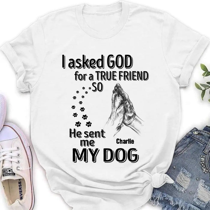 Custom Personalized Pet Shirt/Hoodie - Father's Day/Mother's Day Gift Idea for Dog/Cat Lovers - I Asked God For A True Friend So He Sent Me My Dog