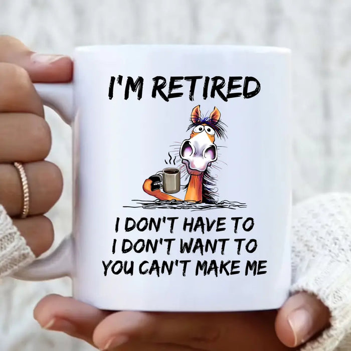 Personalized Coffee Mug - Gift Idea For The Retired - I'm Retired I Don't Have To I Don't Want To You Can't Make Me