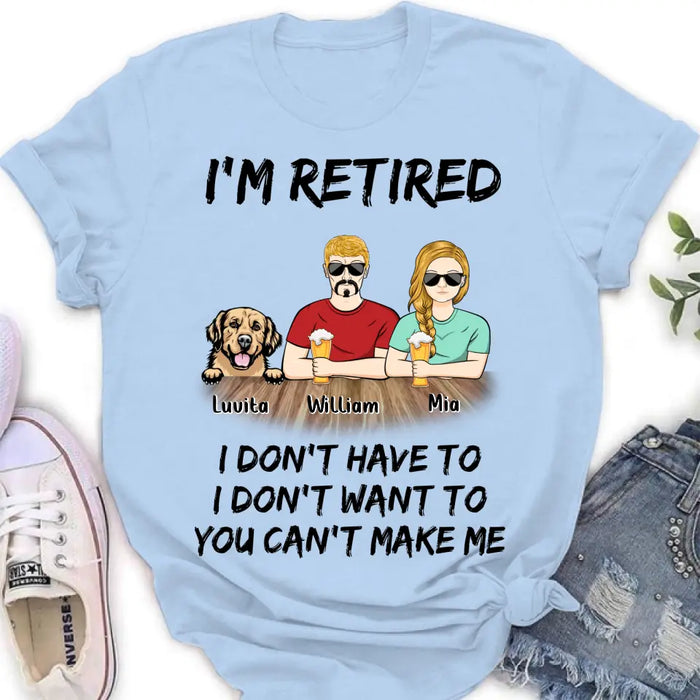 Custom Personalized Retired Mom/Dad Shirt/Hoodie - Gift Idea For Mother's Day/Father's Day/Pet Lovers - Upto 4 Dogs/Cats - I'm Retired I Don't Have To