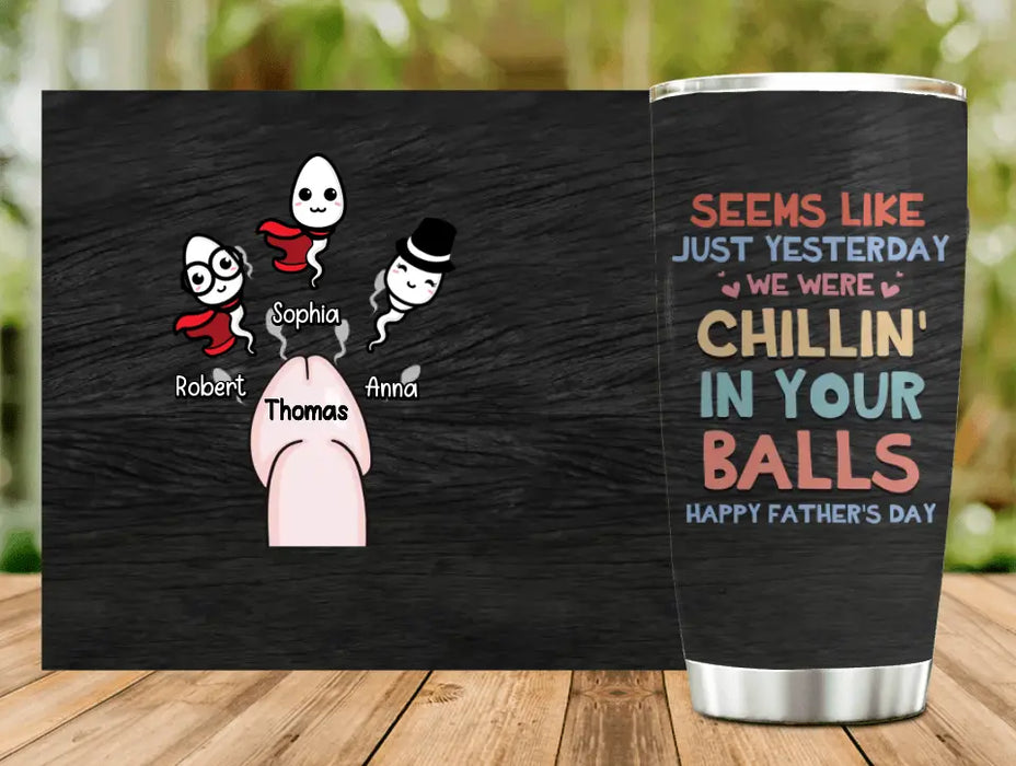 Custom Personalized Sperms Tumbler - Gift Idea For Father's Day From Kids - Upto 3 Sperms - Seems Like Just Yesterday We Were Chillin' In Your Balls Happy Father's Day