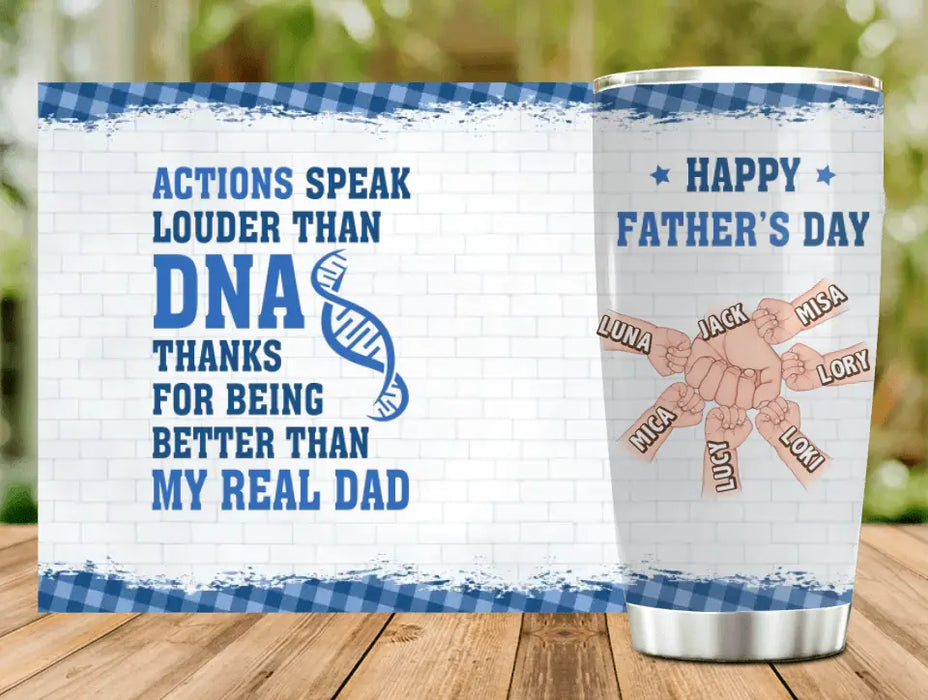 Custom Personalized Dad Tumbler - Gift Idea For Father's Day - Upto 6 Kids - Actions Speak Louder Than DNA Thanks For Being Better Than My Real Dad