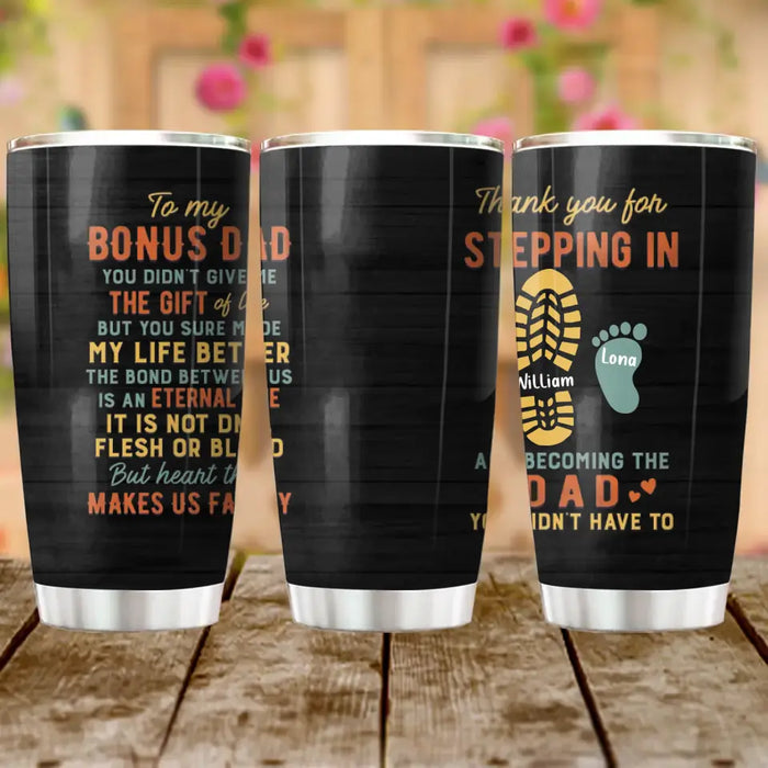 Custom Personalized Bonus Dad Tumbler - Father's Day Gift For Stepdad - Upto 4 Kids - Thank You For Stepping In And Becoming The Dad You Didn't Have To