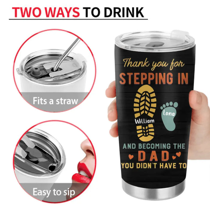 Custom Personalized Bonus Dad Tumbler - Father's Day Gift For Stepdad - Upto 4 Kids - Thank You For Stepping In And Becoming The Dad You Didn't Have To