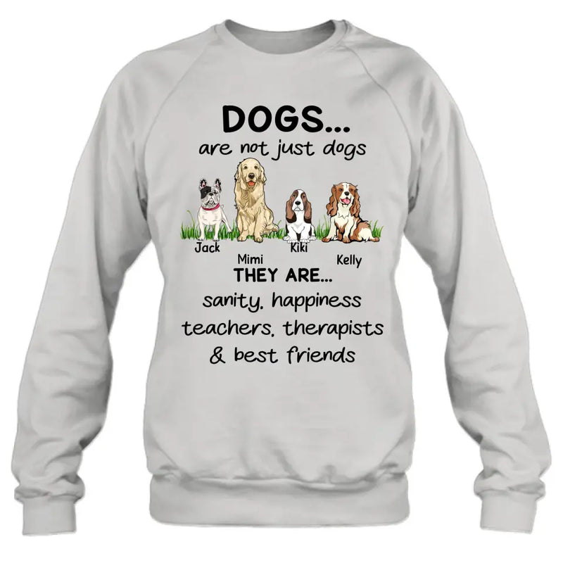 Personalized Dogs Shirt/Hoodie - Gift Idea For Dog Lovers - Up to 4 Dogs - Dogs Are Not Just Dogs They Are Sanity Happiness Teachers Therapists & Best Friends