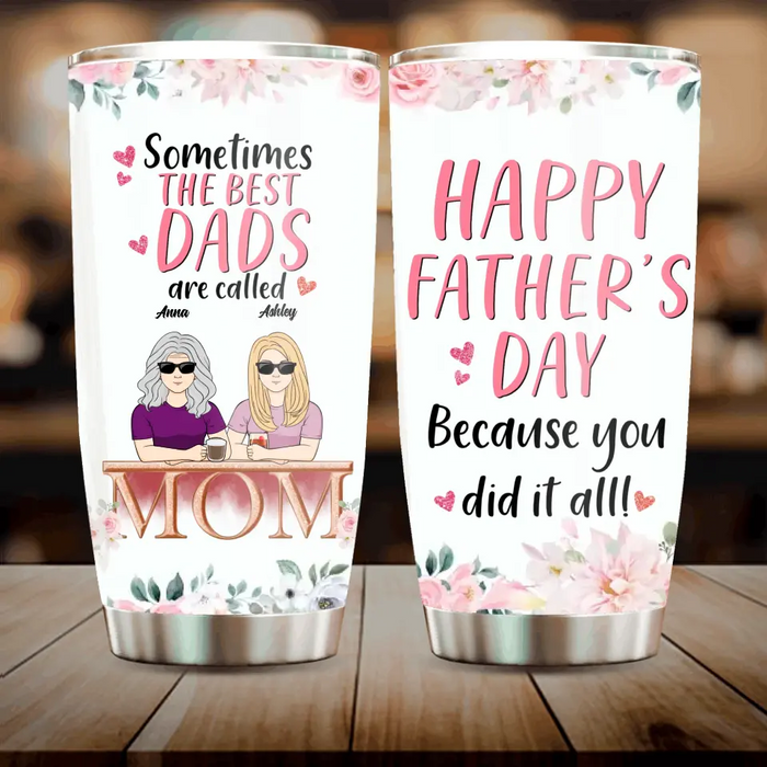 Custom Personalized Mom Tumbler - Upto 4 Children - Father's Day Gift Idea for Single Mom - Sometimes The Best Dads Are Called Mom