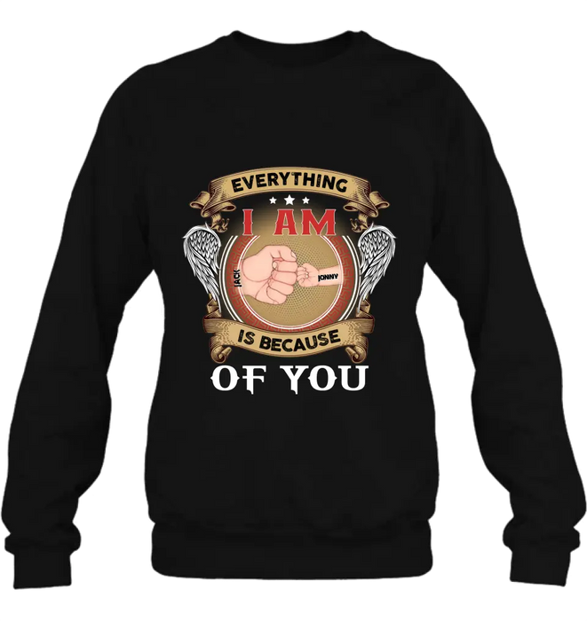 Custom Personalized Father Shirt/Hoodie - Upto 6 Children - Father's Day Gift Idea - Everything I Am Is Because of You