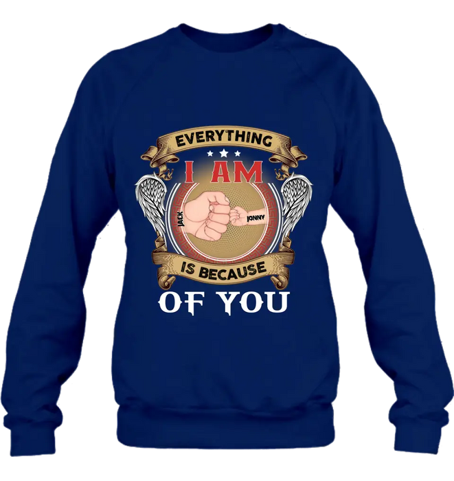 Custom Personalized Father Shirt/Hoodie - Upto 6 Children - Father's Day Gift Idea - Everything I Am Is Because of You