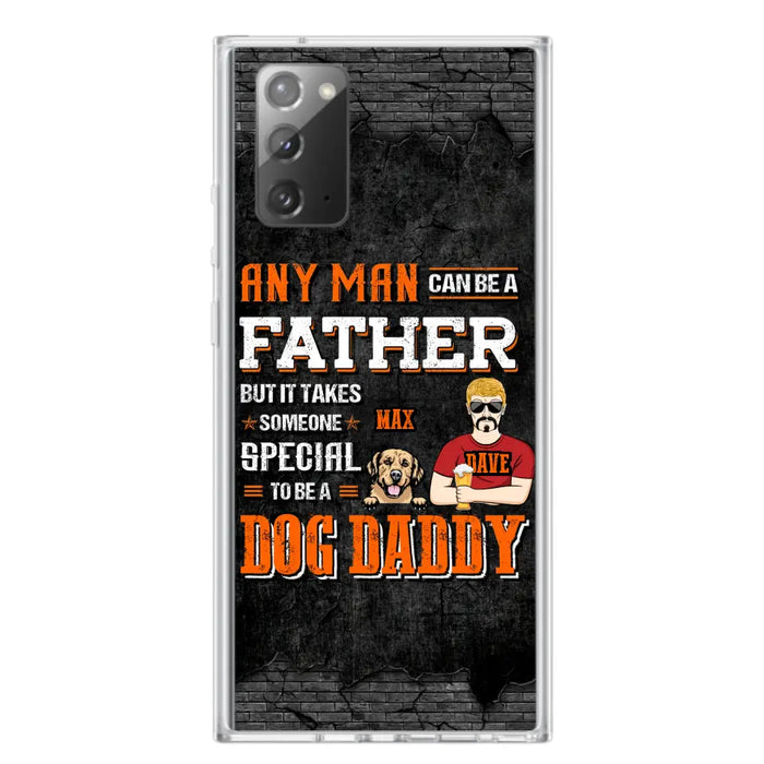 Custom Personalized Dog Daddy Phone Case - Gift Idea For Father's Day/Dog Lovers - Any Man Can Be A Father But It Takes Someone Special To Be A Dog Daddy - Cases For iPhone/Samsung