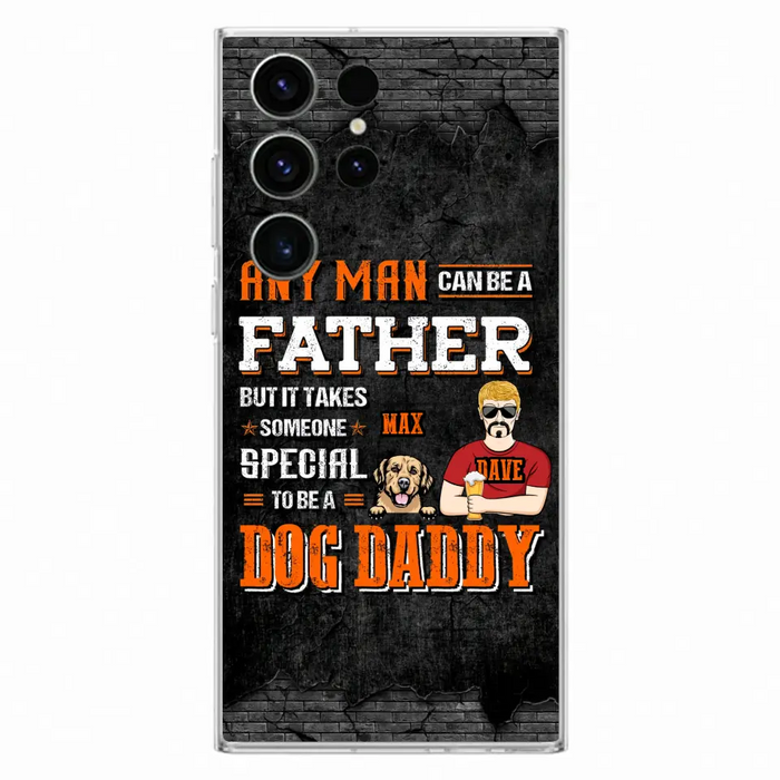 Custom Personalized Dog Daddy Phone Case - Gift Idea For Father's Day/Dog Lovers - Any Man Can Be A Father But It Takes Someone Special To Be A Dog Daddy - Cases For iPhone/Samsung