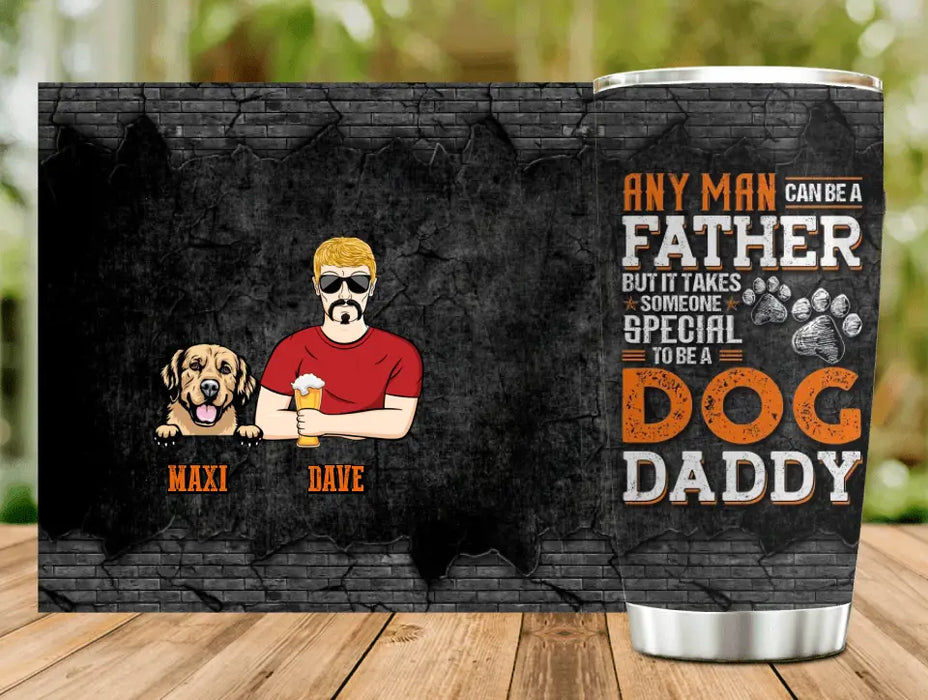 Custom Personalized Dog Daddy Tumbler - Gift Idea For Father's Day/Dog Lovers - Any Man Can Be A Father But It Takes Someone Special To Be A Dog Daddy