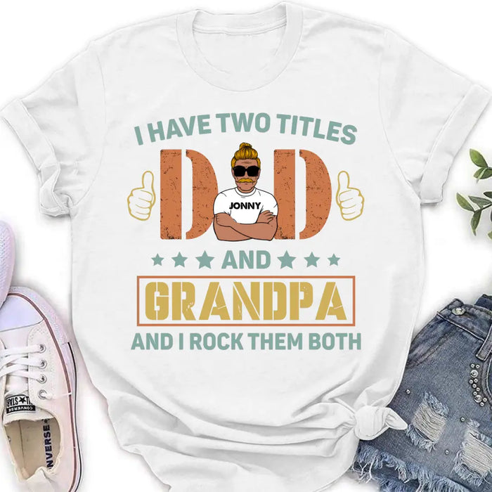 Custom Personalized Father's Day Shirt/Hoodie - Father's Day Gift Idea for Dad/Grandpa - I Have Two Titles Dad And Grandpa and I Rock Them Both