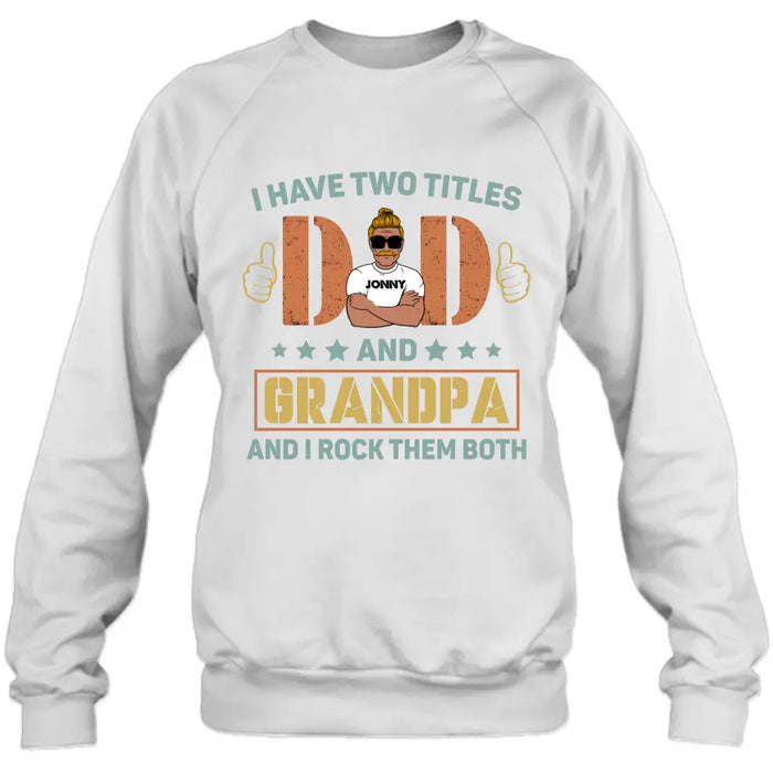 Custom Personalized Father's Day Shirt/Hoodie - Father's Day Gift Idea for Dad/Grandpa - I Have Two Titles Dad And Grandpa and I Rock Them Both