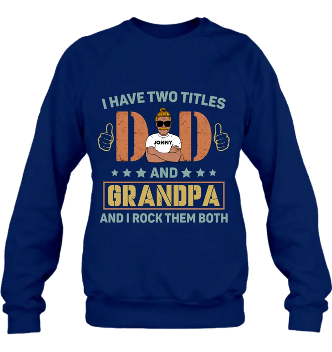 Custom Personalized Father's Day Shirt/Hoodie - Father's Day Gift Idea for Dad/Grandpa - I Have Two Titles Dad And Grandpa and I Rock Them Both