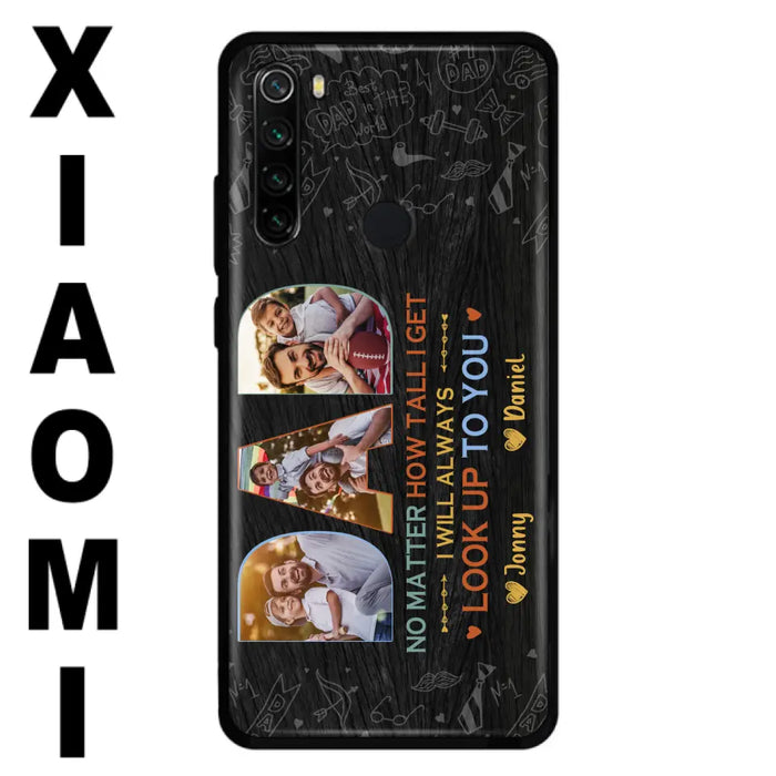 Custom Personalized Dad Photo Phone Case - Father's Day Gift Idea - No Matter How Tall I Get I Will Always Look Up To You - Case for Xiaomi/Huawei/Oppo