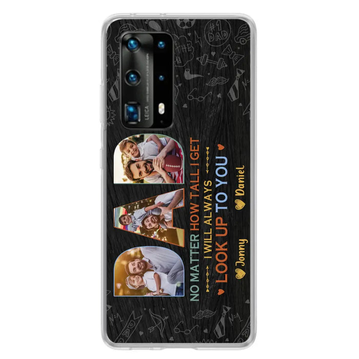 Custom Personalized Dad Photo Phone Case - Father's Day Gift Idea - No Matter How Tall I Get I Will Always Look Up To You - Case for Xiaomi/Huawei/Oppo