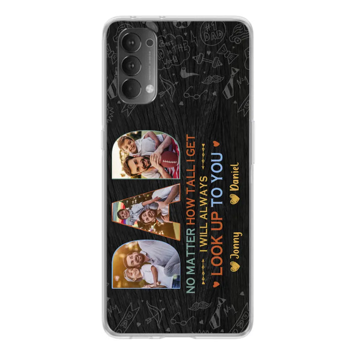 Custom Personalized Dad Photo Phone Case - Father's Day Gift Idea - No Matter How Tall I Get I Will Always Look Up To You - Case for Xiaomi/Huawei/Oppo